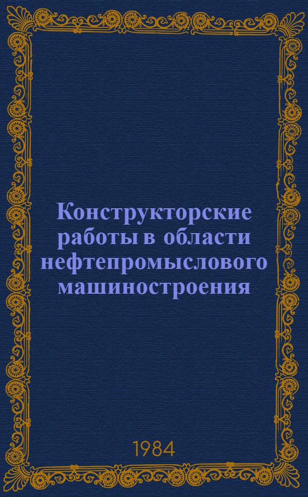 Конструкторские работы в области нефтепромыслового машиностроения : Сб. науч. тр