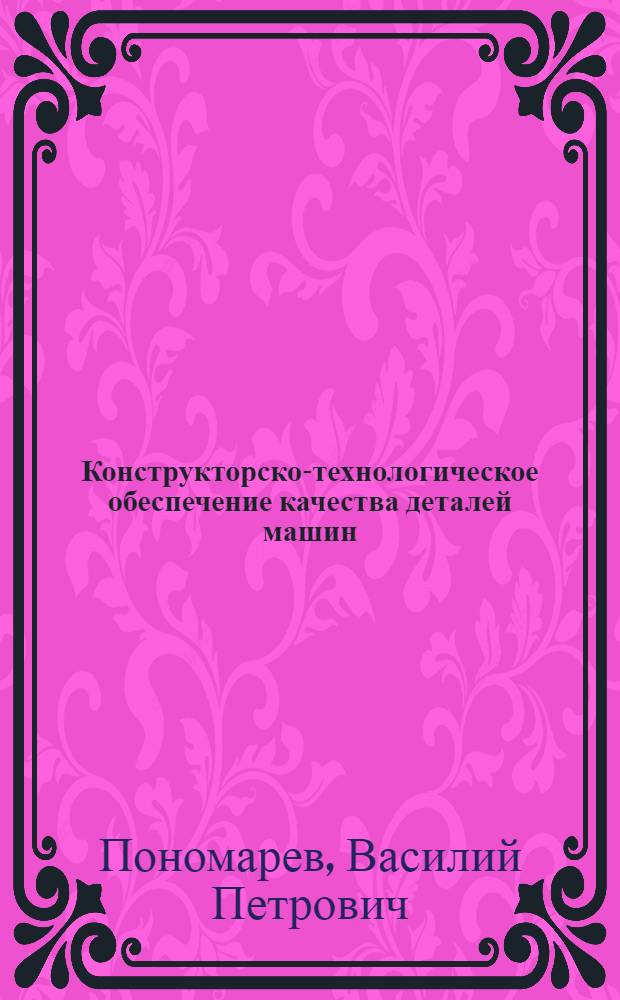 Конструкторско-технологическое обеспечение качества деталей машин
