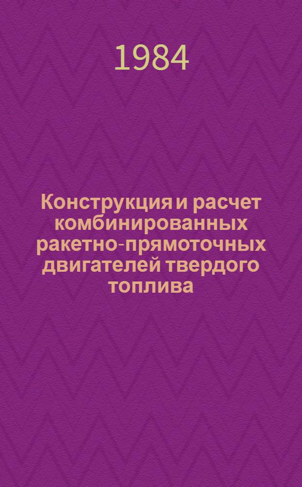 Конструкция и расчет комбинированных ракетно-прямоточных двигателей твердого топлива : Учеб. пособие