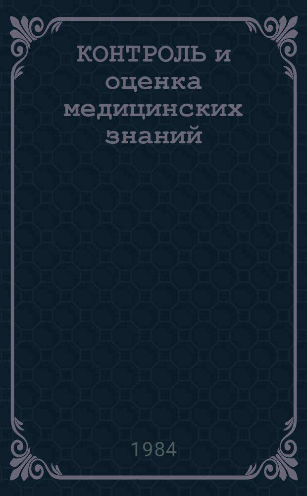 КОНТРОЛЬ и оценка медицинских знаний : Метод. разраб