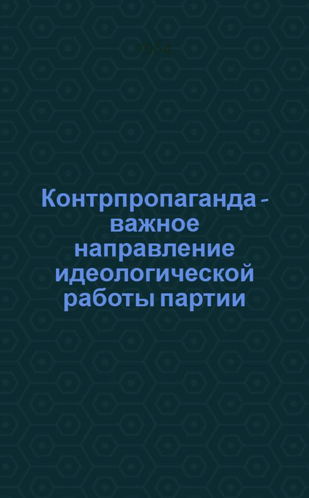Контрпропаганда - важное направление идеологической работы партии : (Метод. рекомендации)