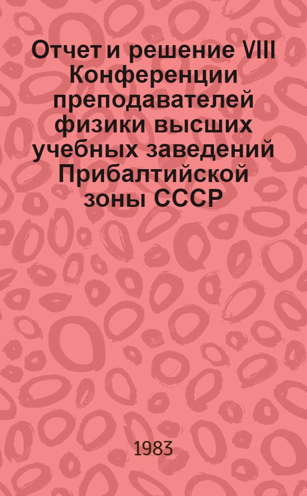 Отчет и решение VIII Конференции преподавателей физики высших учебных заведений Прибалтийской зоны СССР