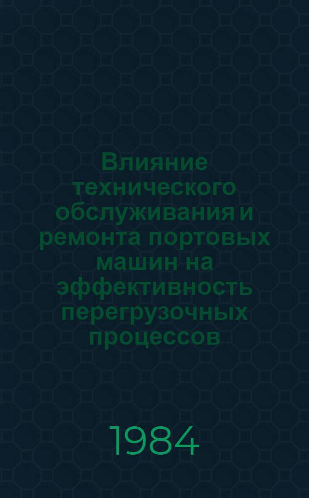 Влияние технического обслуживания и ремонта портовых машин на эффективность перегрузочных процессов : Автореф. дис. на соиск. учен. степ. канд. техн. наук : (05.05.05)