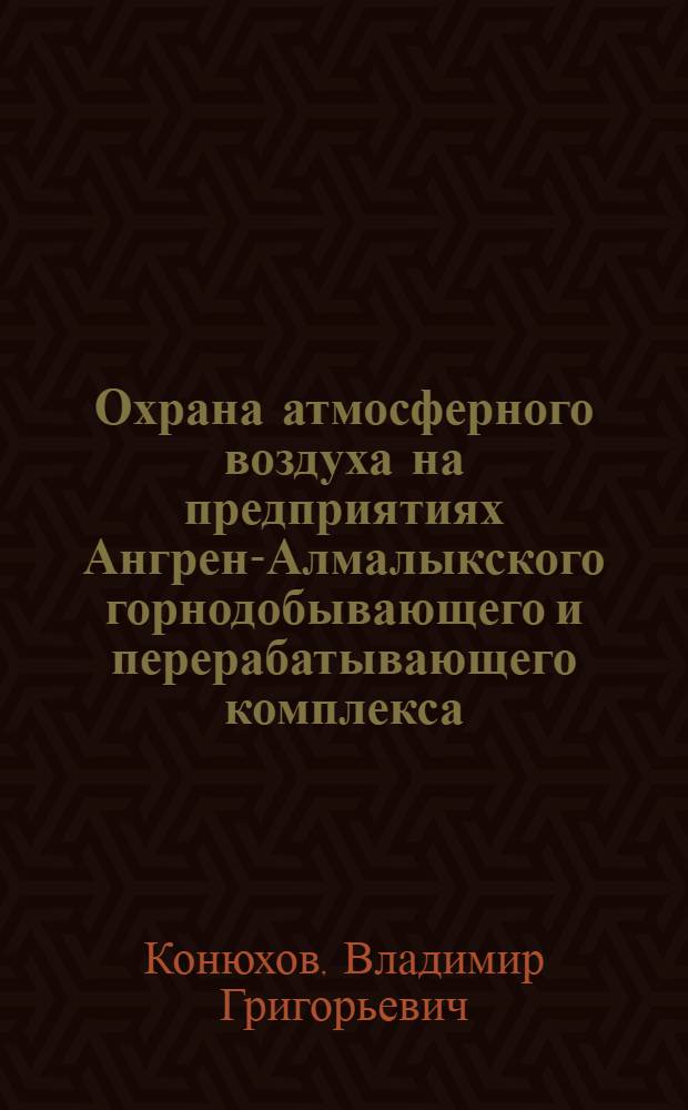 Охрана атмосферного воздуха на предприятиях Ангрен-Алмалыкского горнодобывающего и перерабатывающего комплекса : (Обзор)