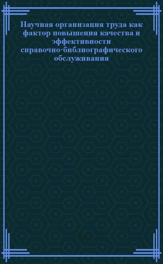Научная организация труда как фактор повышения качества и эффективности справочно-библиографического обслуживания : (На материалах централиз. систем массовых б-к) : Автореф. дис. на соиск. учен. степ. канд. пед. наук : (05.25.03)