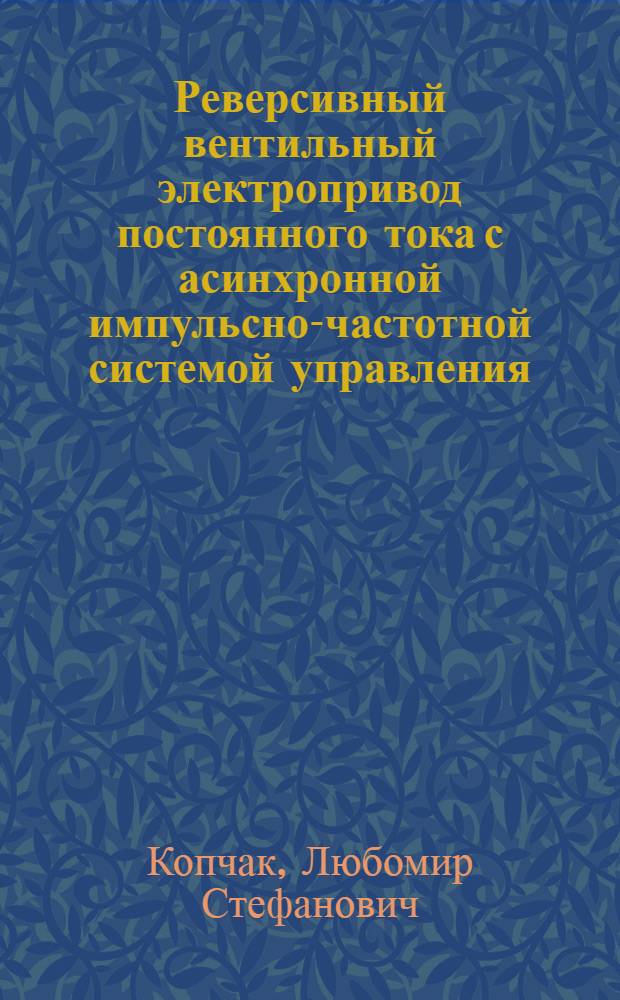 Реверсивный вентильный электропривод постоянного тока с асинхронной импульсно-частотной системой управления : Автореф. дис. на соиск. учен. степ. канд. техн. наук : (05.09.03)