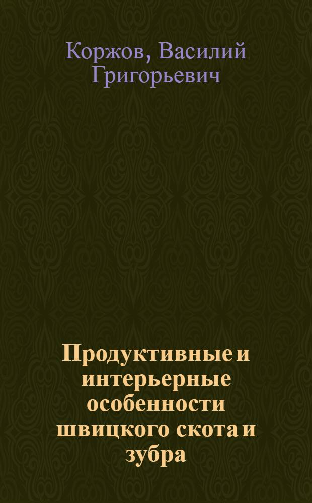 Продуктивные и интерьерные особенности швицкого скота и зубра : Автореф. дис. на соиск. учен. степ. канд. с.-х. наук : (06.02.04)
