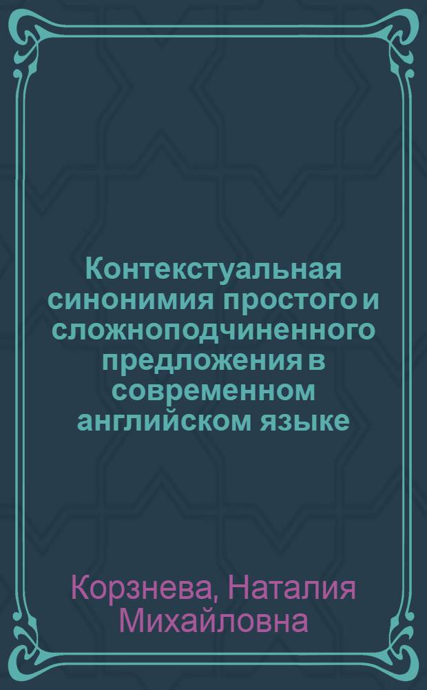 Контекстуальная синонимия простого и сложноподчиненного предложения в современном английском языке : Автореф. дис. на соиск. учен. степ. канд. филол. наук : (10.02.04)