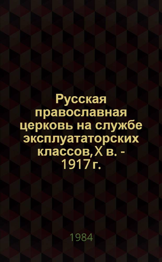 Русская православная церковь на службе эксплуататорских классов, X в. - 1917 г.