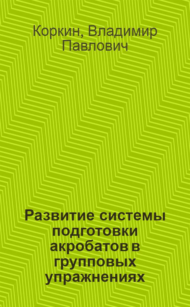 Развитие системы подготовки акробатов в групповых упражнениях : Автореф. дис. на соиск. учен. степ. к. п. н