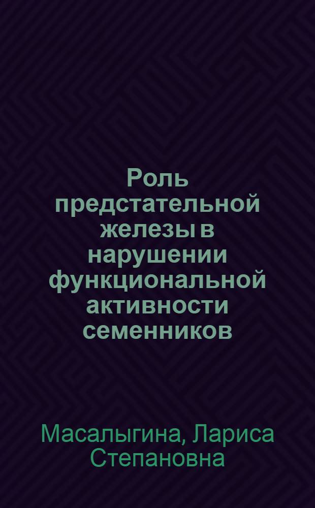 Роль предстательной железы в нарушении функциональной активности семенников : Автореф. дис. на соиск. учен. степ. канд. биол. наук : (14.00.16)