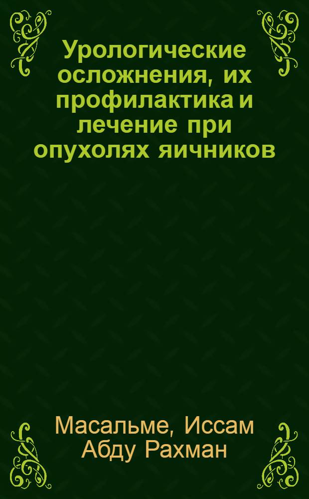 Урологические осложнения, их профилактика и лечение при опухолях яичников : Автореф. дис. на соиск. учен. степ. канд. мед. наук : (14.00.01; 14.00.40)