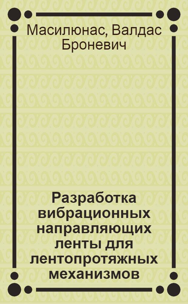 Разработка вибрационных направляющих ленты для лентопротяжных механизмов : Автореф. дис. на соиск. учен. степ. канд. техн. наук : (05.02.18)