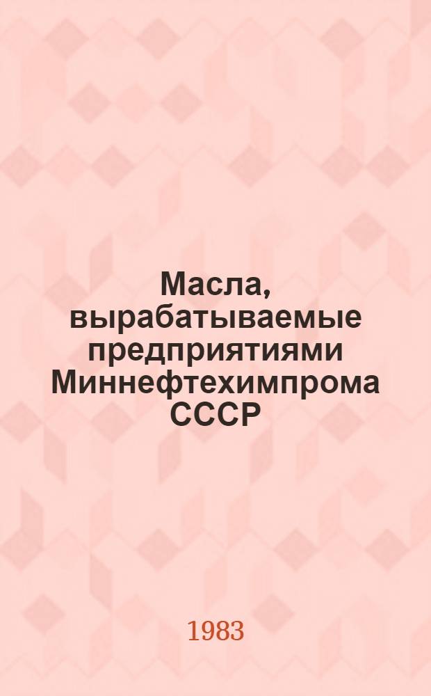 Масла, вырабатываемые предприятиями Миннефтехимпрома СССР : Каталог-справочник