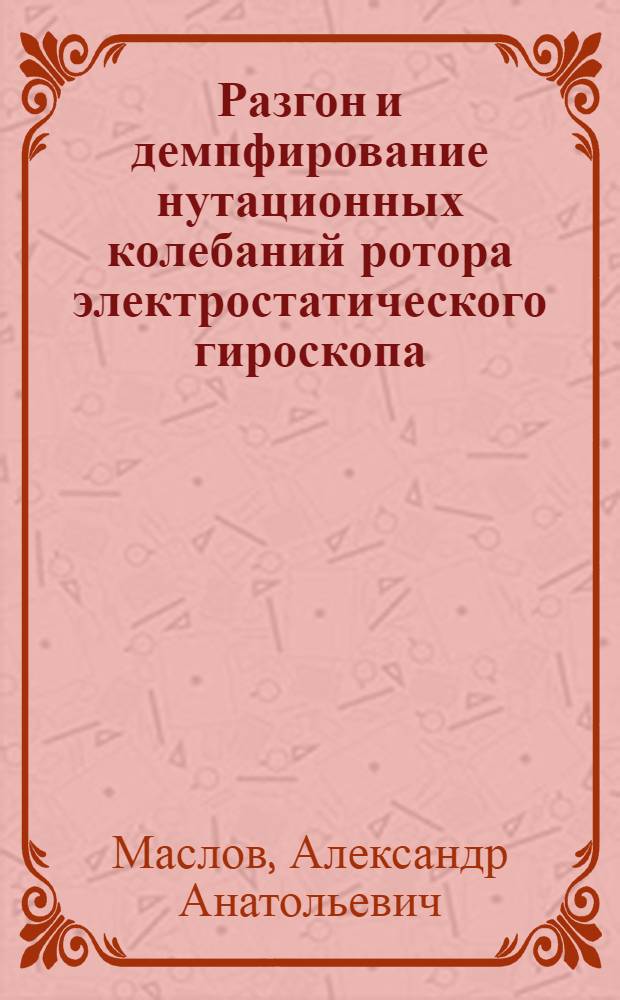 Разгон и демпфирование нутационных колебаний ротора электростатического гироскопа : Автореф. дис. на соиск. учен. степ. канд. техн. наук : (01.02.06)