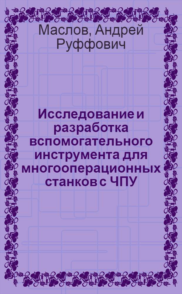 Исследование и разработка вспомогательного инструмента для многооперационных станков с ЧПУ : Автореф. дис. на соиск. учен. степ. канд. техн. наук : (05.03.01)