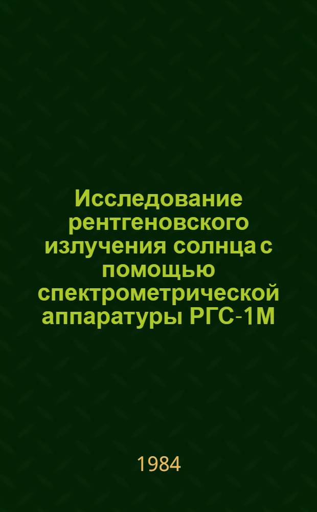 Исследование рентгеновского излучения солнца с помощью спектрометрической аппаратуры РГС-1М : Автореф. дис. на соиск. учен. степ. канд. физ.-мат. наук : (01.03.02)