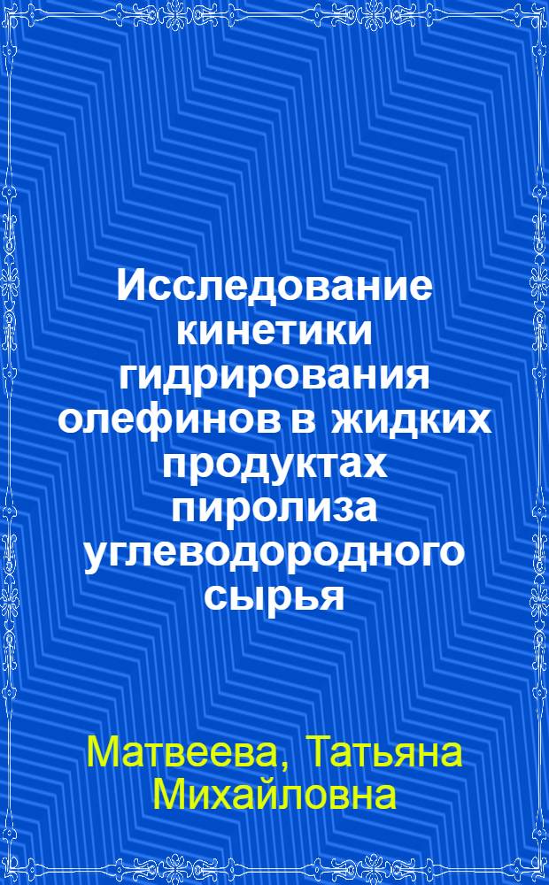 Исследование кинетики гидрирования олефинов в жидких продуктах пиролиза углеводородного сырья : Автореф. дис. на соиск. учен. степ. канд. хим. наук : (02.00.15)