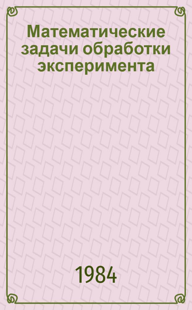 Математические задачи обработки эксперимента : Сб. тр. фак. вычисл. математики и кибернетики МГУ