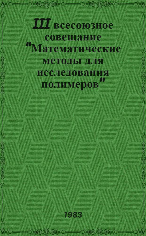 III всесоюзное совещание "Математические методы для исследования полимеров" (21-23 июня 1983 г., Пущино) : Тез. докл