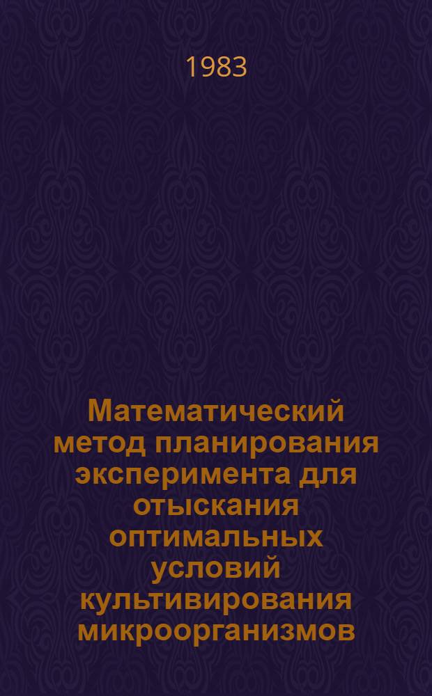 Математический метод планирования эксперимента для отыскания оптимальных условий культивирования микроорганизмов : Метод. указания
