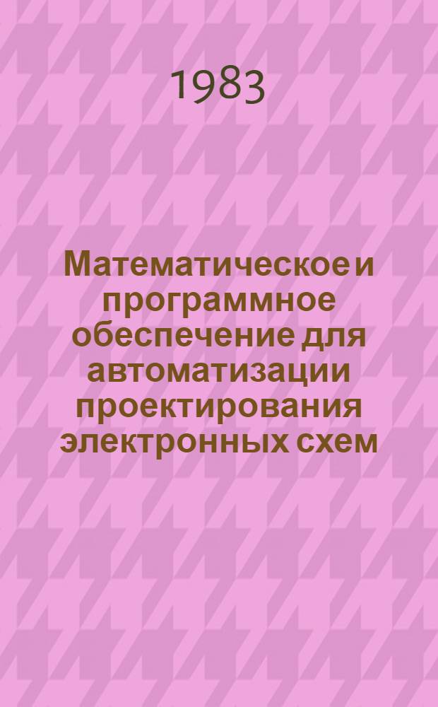 Математическое и программное обеспечение для автоматизации проектирования электронных схем : Прогр. и алгоритмы ввода-вывода и сост. мат. моделей схем : Учеб. пособие