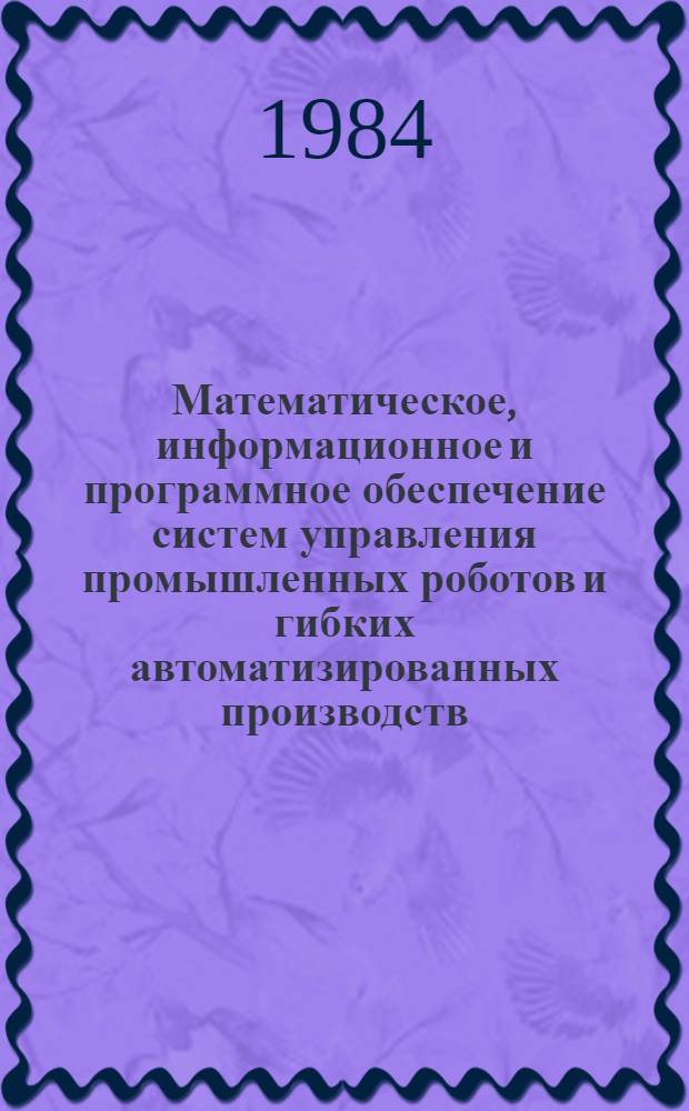 Математическое, информационное и программное обеспечение систем управления промышленных роботов и гибких автоматизированных производств : Материалы семинара