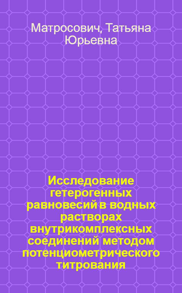 Исследование гетерогенных равновесий в водных растворах внутрикомплексных соединений методом потенциометрического титрования : Автореф. дис. на соиск. учен. степ. канд. хим. наук : (02.00.02)