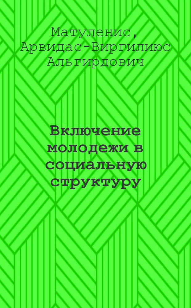 Включение молодежи в социальную структуру : (На материале социол. исслед. в ЛитССР)