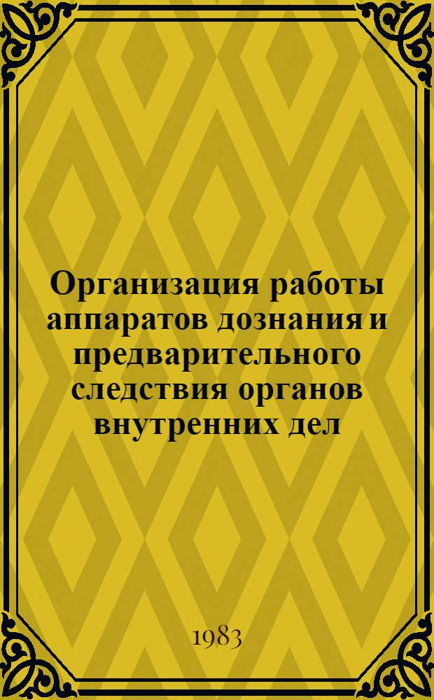Организация работы аппаратов дознания и предварительного следствия органов внутренних дел : Учеб. пособие