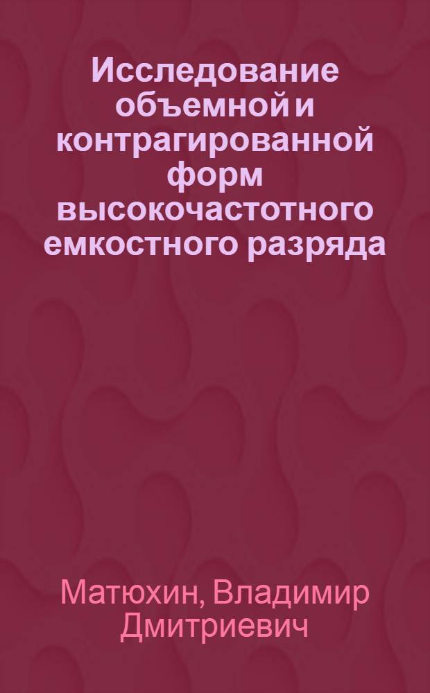 Исследование объемной и контрагированной форм высокочастотного емкостного разряда : Автореф. дис. на соиск. учен. степ. канд. физ.-мат. наук : (01.04.08)
