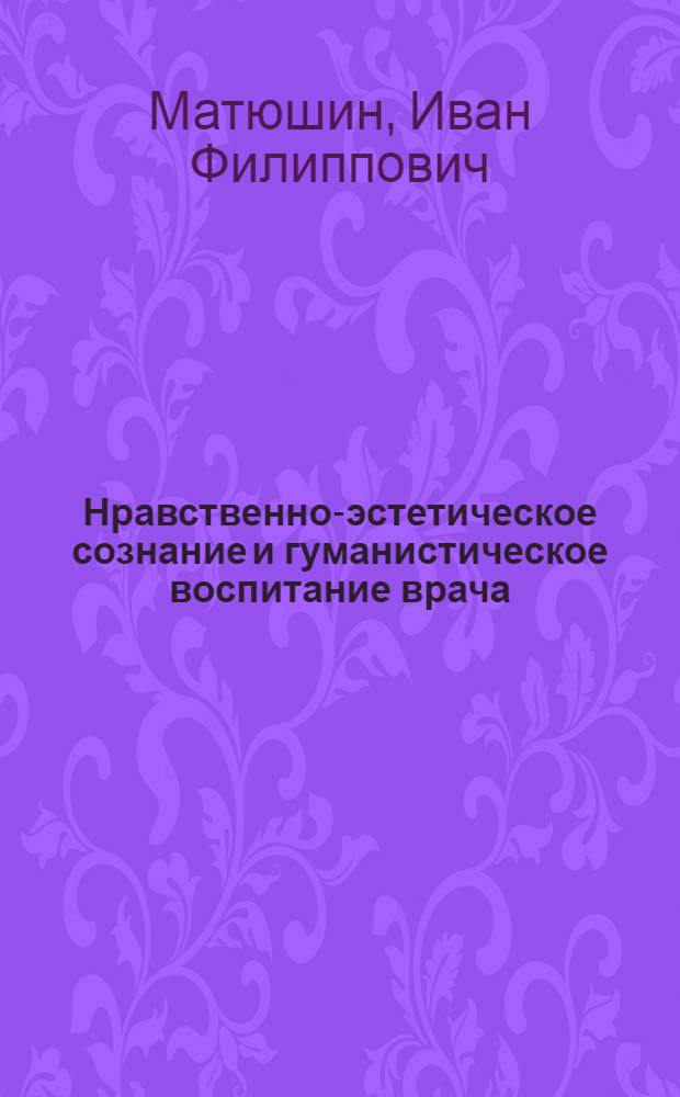 Нравственно-эстетическое сознание и гуманистическое воспитание врача : Учеб.-метод. пособие