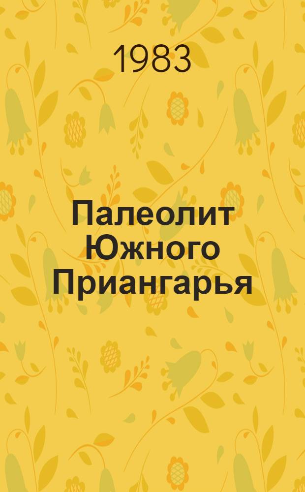 Палеолит Южного Приангарья : Автореф. дис. на соиск. учен. степ. д-ра ист. наук : (07.00.06)