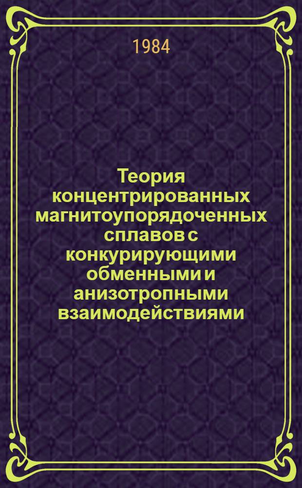 Теория концентрированных магнитоупорядоченных сплавов с конкурирующими обменными и анизотропными взаимодействиями : Автореф. дис. на соиск. учен. степ. д-ра физ.-мат. наук : (01.04.11)