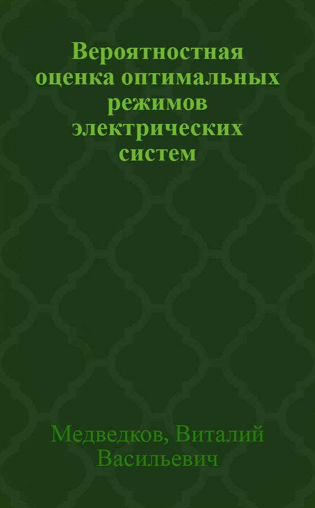 Вероятностная оценка оптимальных режимов электрических систем : Автореф. дис. на соиск. учен. степ. канд. техн. наук : (05.14.02)