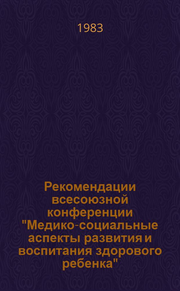Рекомендации всесоюзной конференции "Медико-социальные аспекты развития и воспитания здорового ребенка", г. Днепропетровск, 20-22 сентября 1983 г.