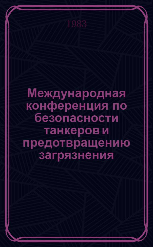 Международная конференция по безопасности танкеров и предотвращению загрязнения = International conference on tanker safety and pollution prevention. [Лондон, 6-17 февраля 1978 г. : Заключ. акт. конф. : Протокол 1978 г. к Междунар. конвенции по охране человеч. жизни на море 1974 г