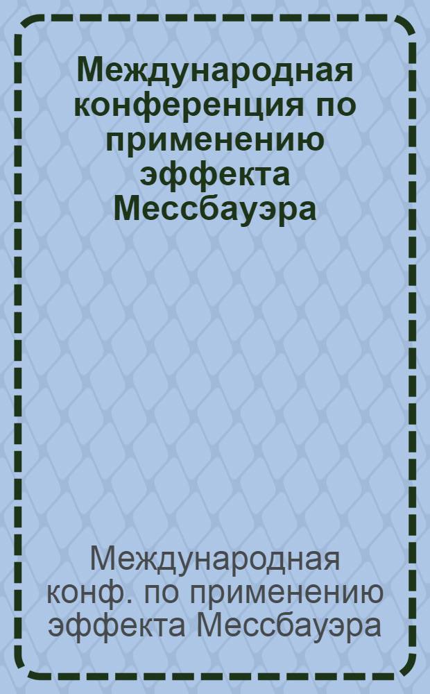 Международная конференция по применению эффекта Мессбауэра = International conference on the applications of Mossbauer effect, 26.09 - 01.10.83, Алма-Ата, СССР : Прогр. и тез