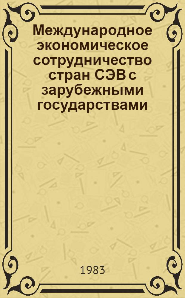 Международное экономическое сотрудничество стран СЭВ с зарубежными государствами : Сб. ст.