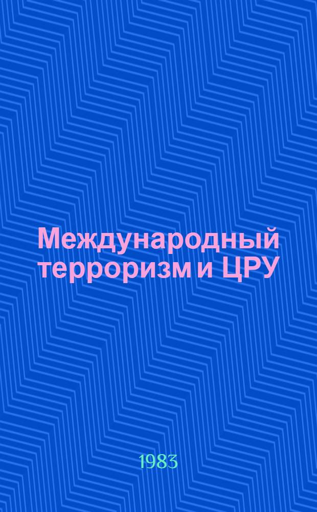 Международный терроризм и ЦРУ : Документы, свидетельства, факты : Сборник