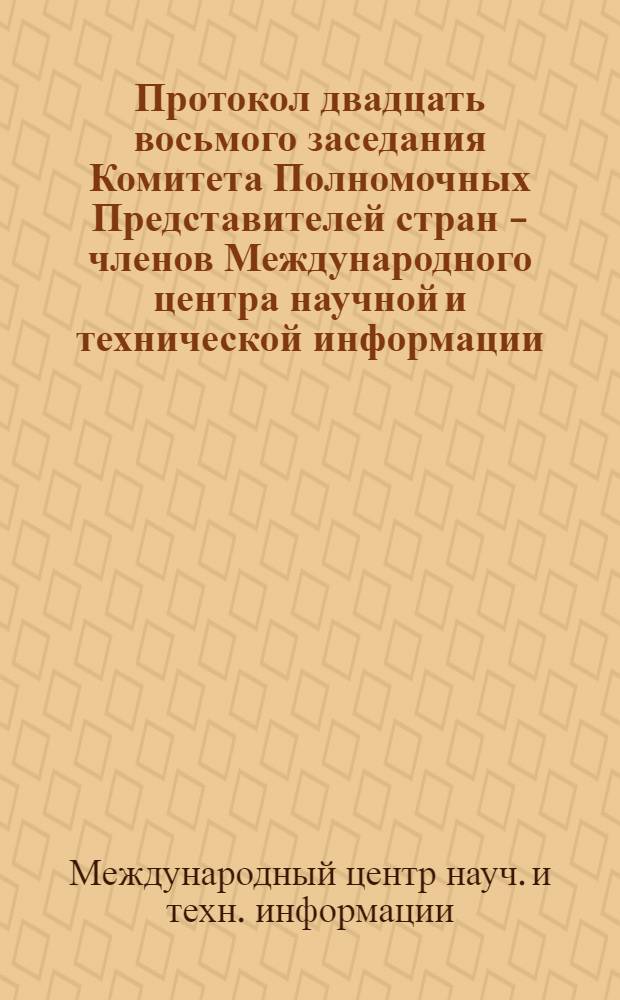 Протокол двадцать восьмого заседания Комитета Полномочных Представителей стран - членов Международного центра научной и технической информации (24-25 мая 1984 г.)