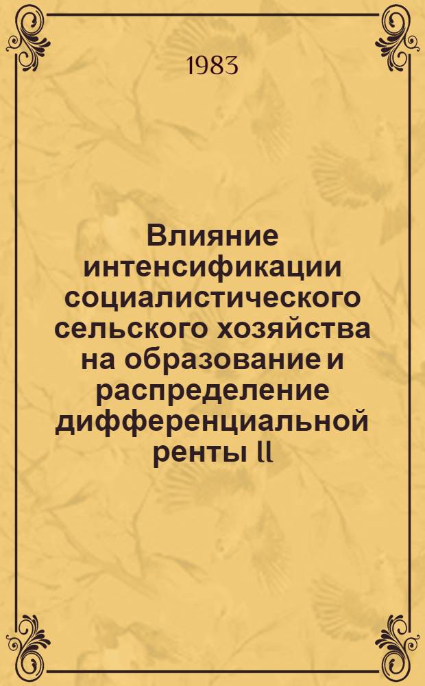 Влияние интенсификации социалистического сельского хозяйства на образование и распределение дифференциальной ренты II : Автореф. дис. на соиск. учен. степ. канд. экон. наук : (08.00.01)