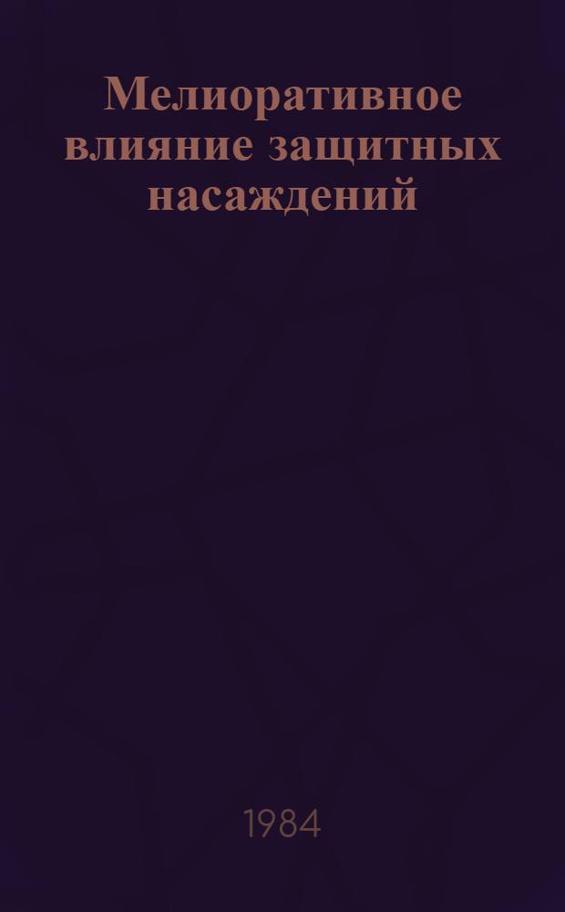 Мелиоративное влияние защитных насаждений : Сб. ст.