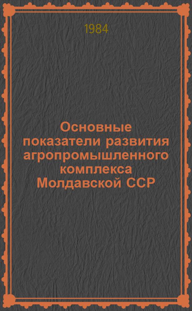 Основные показатели развития агропромышленного комплекса Молдавской ССР : Стат. сб.