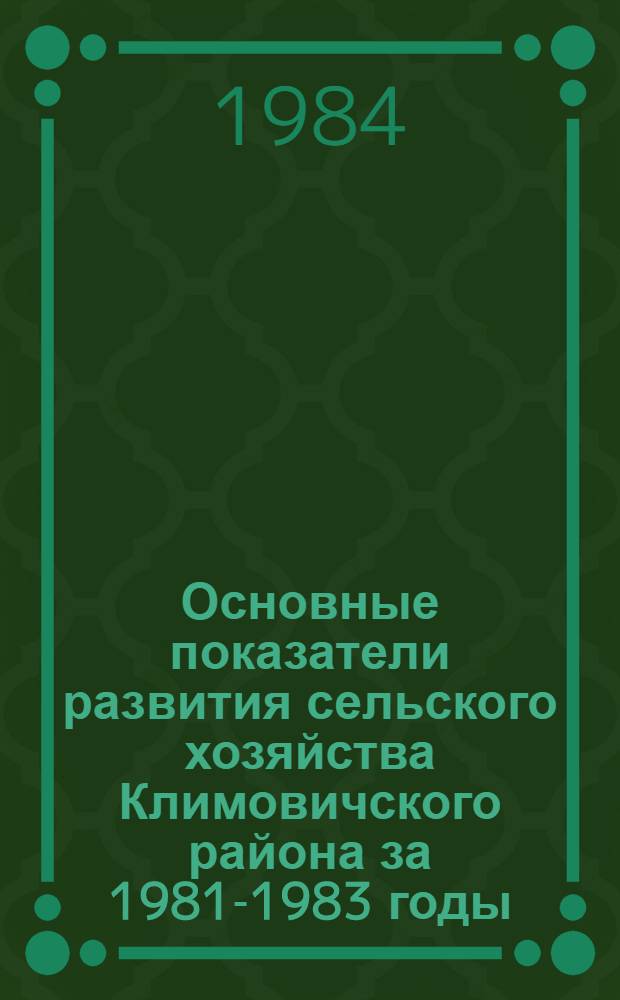 Основные показатели развития сельского хозяйства Климовичского района за 1981-1983 годы : Стат. сб.