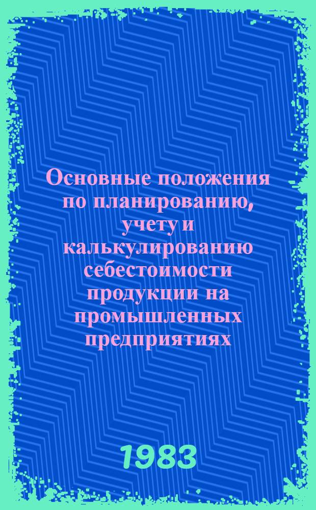 Основные положения по планированию, учету и калькулированию себестоимости продукции на промышленных предприятиях