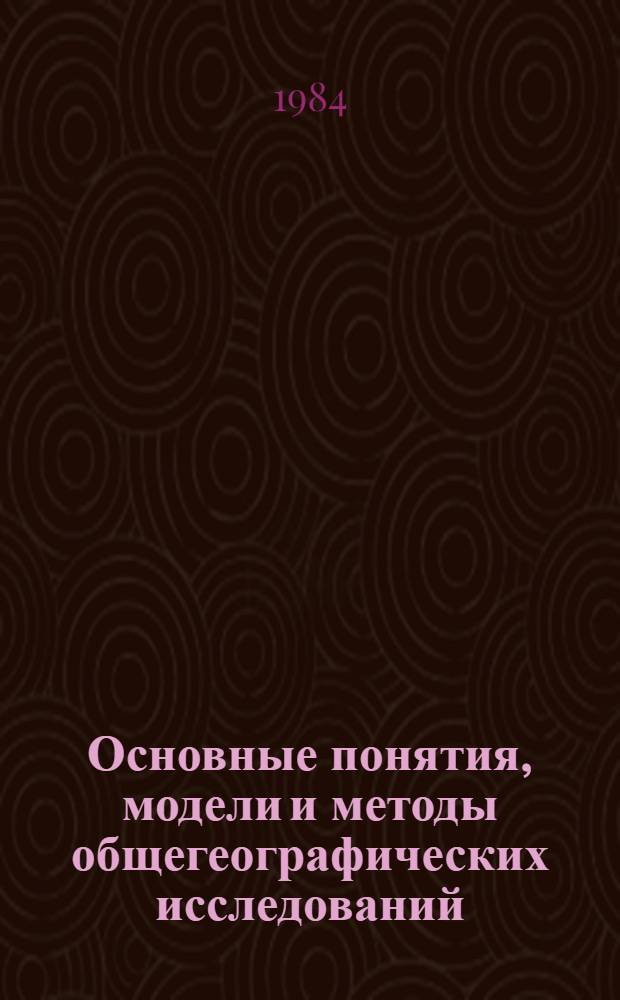 Основные понятия, модели и методы общегеографических исследований : Материалы всесоюз. теорет. конф