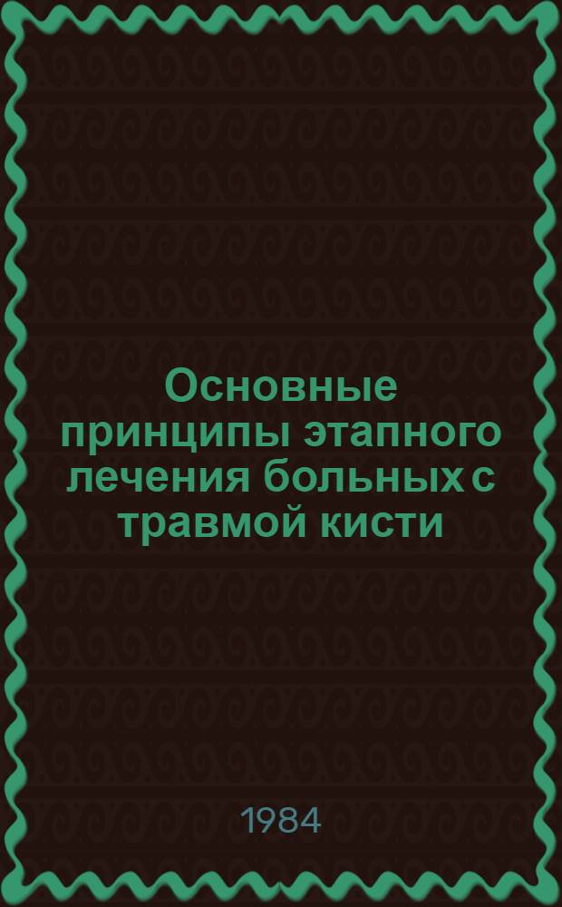 Основные принципы этапного лечения больных с травмой кисти : Метод. рекомендации