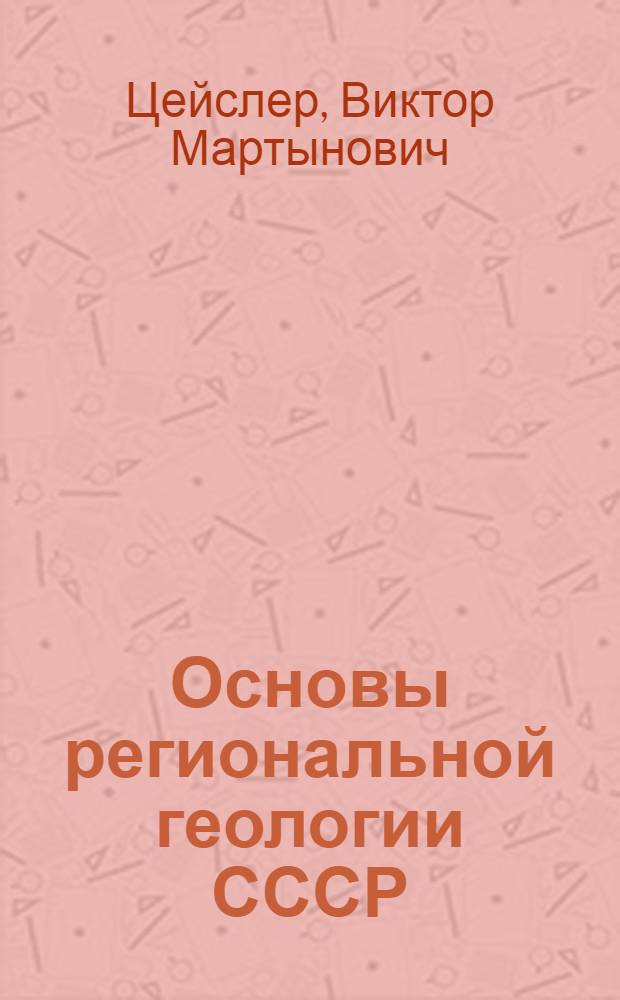 Основы региональной геологии СССР : Учеб. по спец. "Геология и разведка месторождений полез. ископаемых"