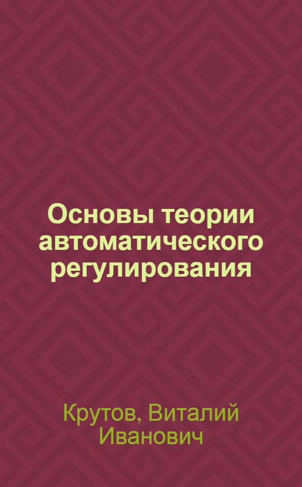 Основы теории автоматического регулирования : Учеб. для машиностроит. спец. вузов